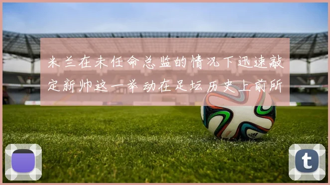 米兰在未任命总监的情况下迅速敲定新帅这一举动在足坛历史上前所未有