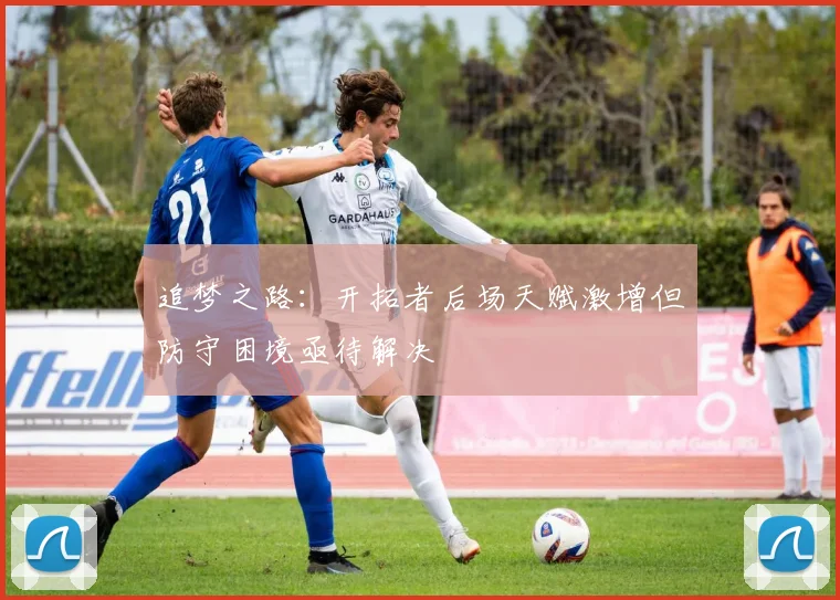 追梦之路：开拓者后场天赋激增但防守困境亟待解决